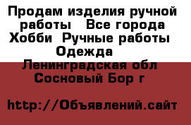 Продам изделия ручной работы - Все города Хобби. Ручные работы » Одежда   . Ленинградская обл.,Сосновый Бор г.